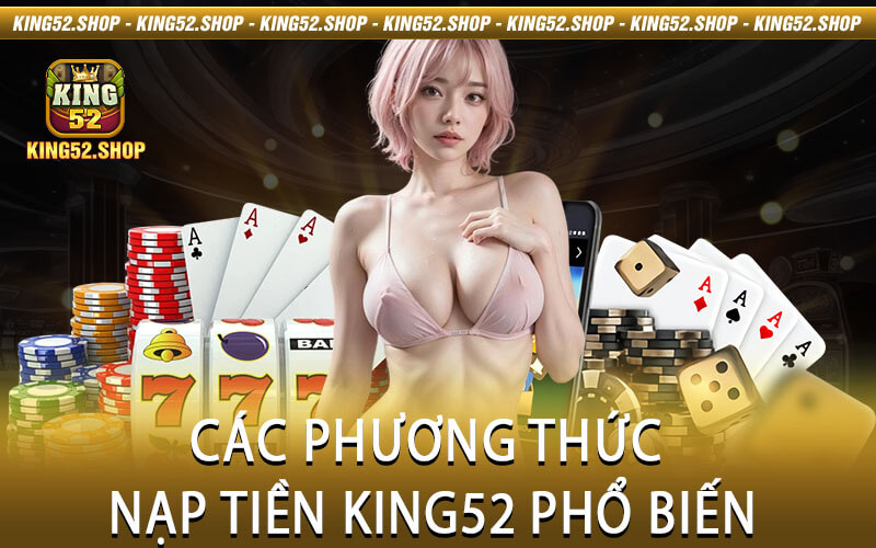 Các Phương Thức Nạp Tiền King52 Phổ Biến
