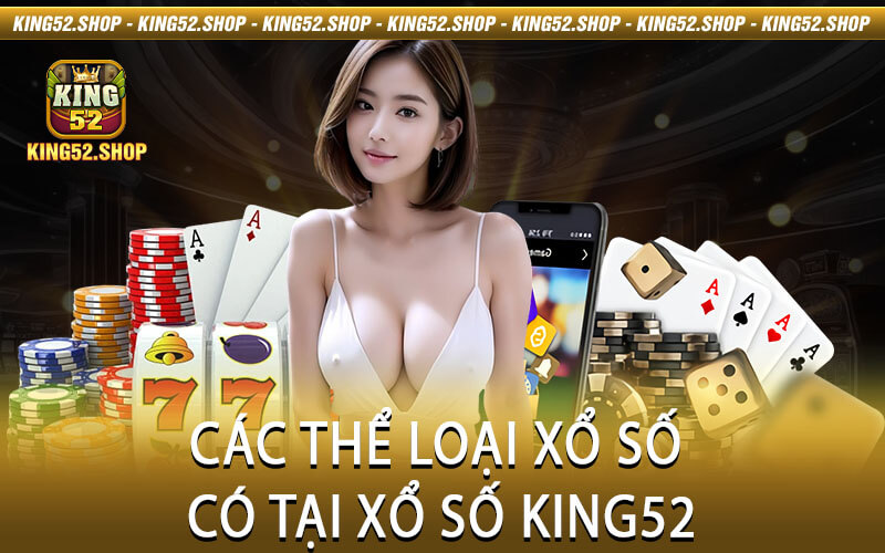 Các Thể Loại Xổ Số Có Tại Xổ Số King52