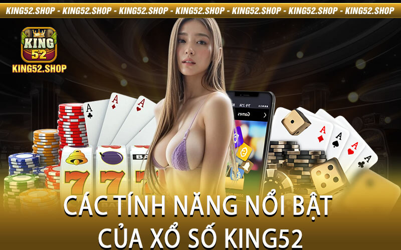 Các Tính Năng Nổi Bật Của Xổ Số King52