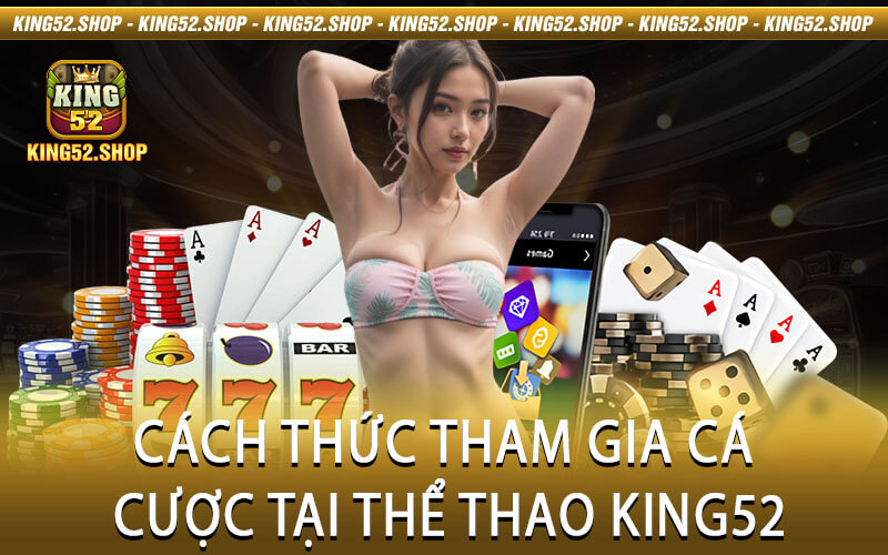 Cách thức tham gia cá cược tại Thể Thao King52