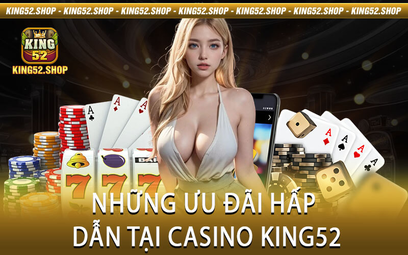 Những Ưu Đãi Hấp Dẫn Tại Casino King52