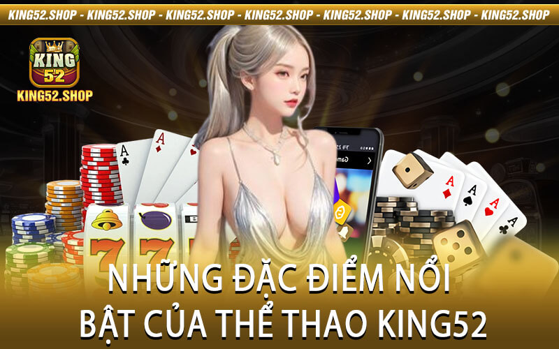 Những đặc điểm nổi bật của Thể Thao King52