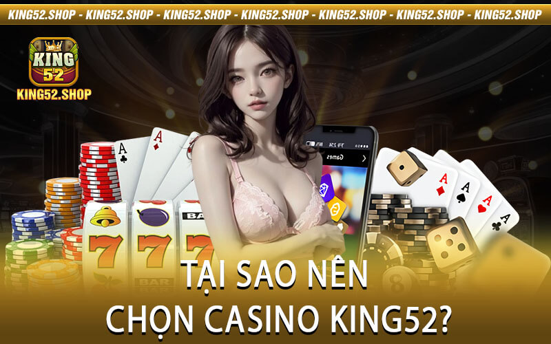 Tại Sao Nên Chọn Casino King52?