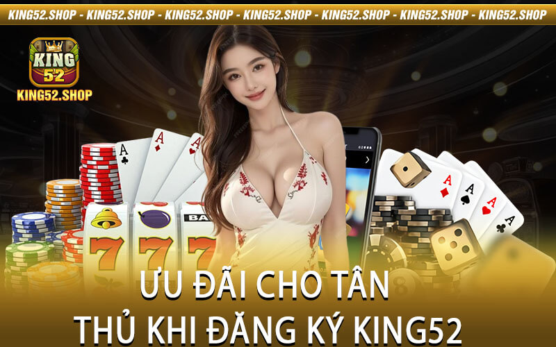 Ưu đãi cho tân thủ khi đăng ký King52
